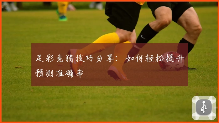 足彩竞猜技巧分享:如何轻松提升预测准确率
