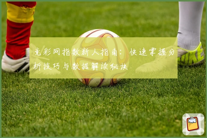 竞彩网指数新人指南：快速掌握分析技巧与数据解读秘诀