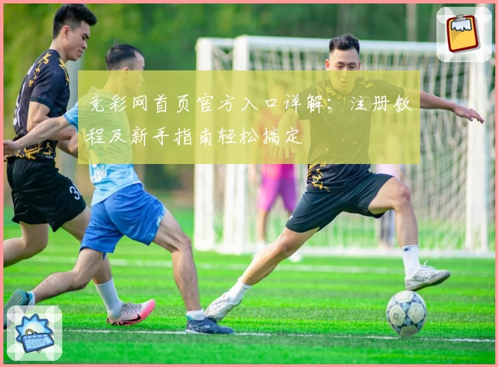 竞彩网首页官方入口详解：注册教程及新手指南轻松搞定
