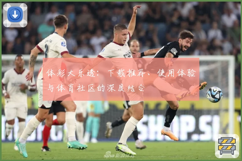 体彩大乐透：下载推荐、使用体验与体育社区的深度结合