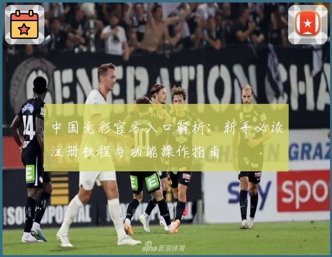中国竞彩官方入口解析：新手必读注册教程与功能操作指南