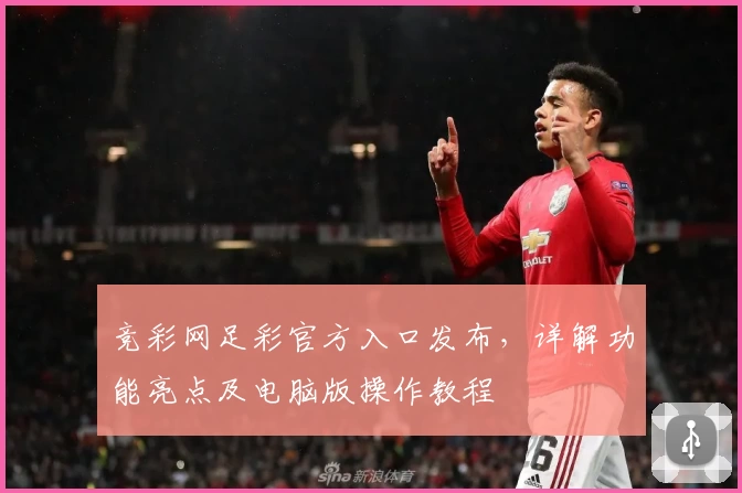竞彩网足彩官方入口发布，详解功能亮点及电脑版操作教程