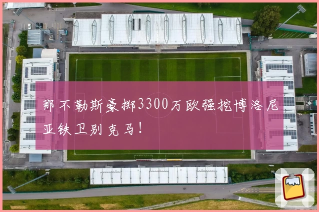 那不勒斯豪掷3300万欧强挖博洛尼亚铁卫别克马!