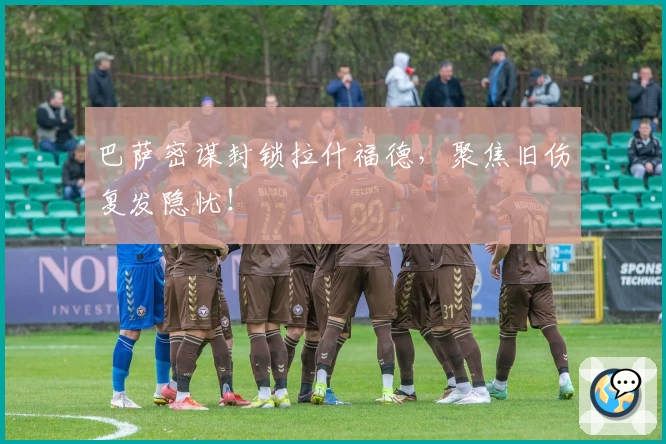 巴萨密谋封锁拉什福德，聚焦旧伤复发隐忧！