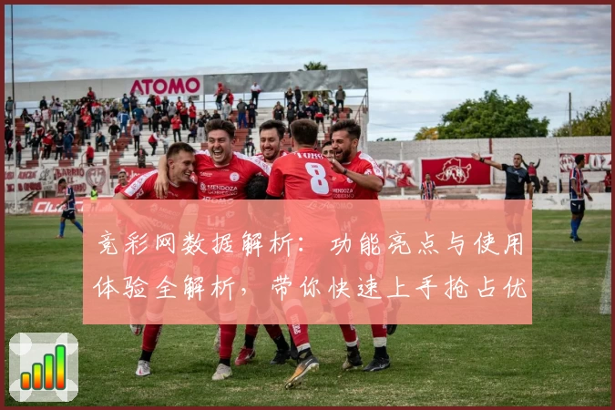 竞彩网数据解析：功能亮点与使用体验全解析，带你快速上手抢占优势